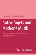 Antike Sujets Und Moderne Musik: Untersuchungen Zur Franzsischen Musik Um 1900