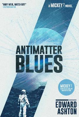 Antimatter Blues: A Mickey7 Novel - Ashton, Edward