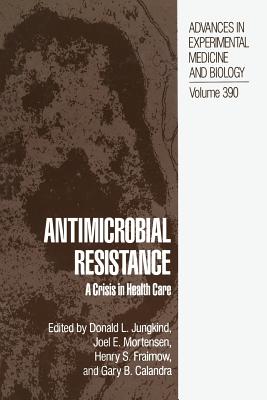 Antimicrobial Resistance: A Crisis in Health Care - Jungkind, Donald L (Editor), and Mortensen, Joel E (Editor), and Fraimow, Henry S (Editor)