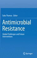 Antimicrobial Resistance: Global Challenges and Future Interventions