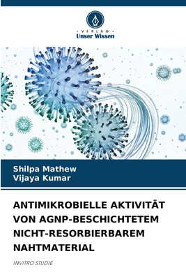 Antimikrobielle Aktivit?t Von Agnp-Beschichtetem Nicht-Resorbierbarem Nahtmaterial - Mathew, Shilpa, and Kumar, Vijaya