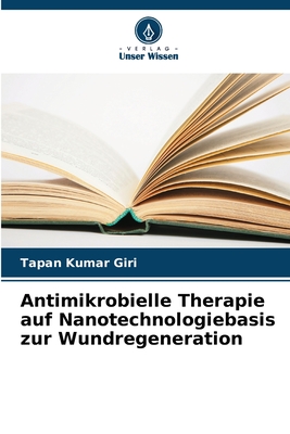 Antimikrobielle Therapie auf Nanotechnologiebasis zur Wundregeneration - Giri, Tapan Kumar