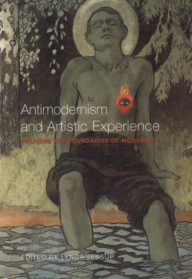 Antimodernism and Artistic Experience: Policing the Boundaries of Modernity - Jessup, Lynda Lee (Editor)