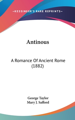 Antinous: A Romance Of Ancient Rome (1882) - Taylor, George, Sir, and Safford, Mary J (Translated by)