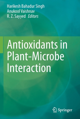 Antioxidants in Plant-Microbe Interaction - Singh, Harikesh Bahadur (Editor), and Vaishnav, Anukool (Editor), and Sayyed, R.Z. (Editor)