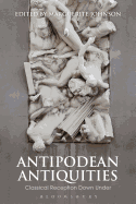 Antipodean Antiquities: Classical Reception Down Under