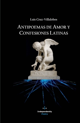 Antipoemas de Amor y Confesiones Latinas - Silva, Francisco (Preface by), and Cruz-Villalobos, Luis