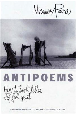 Antipoems: How to Look Better & Feel Great - Parra, Nicanor, and Werner, Liz Fania (Translated by)