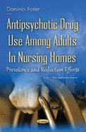 Antipsychotic Drug Use Among Adults in Nursing Homes: Prevalence & Reduction Efforts