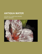 Antiqua Mater: A Study of Christian Origins