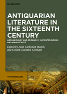 Antiquarian Literature in the Sixteenth Century: Archaeology and Epigraphy in Printed Books and Manuscripts