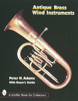 Antique Brass Wind Instruments: Identification and Value Guide - Adams, Peter H