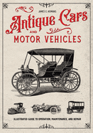 Antique Cars and Motor Vehicles: Illustrated Guide to Operation, Maintenance, and Repair