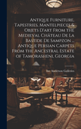 Antique Furniture, Tapestries, Mantelpieces & Objets D'art From the Medieval Chteau De La Bastide De Sampzon ... Antique Persian Carpets From the Ancestral Estate of Tamorasheni, Georgia