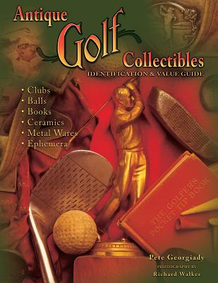 Antique Golf Collectibles: Identification & Value Guide - Georgiady, Pete, and Walker, Richard (Photographer)