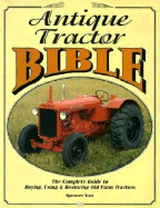 Antique Tractor Bible: The Complete Guide to Buying, Using & Restoring Old Farm Tractors