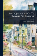 Antique Views Of Ye Towne Of Boston