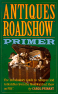 Antiques Roadshow Primer: The Introductory Guide to Antiques and Collectibles from the Most-Watched Series on PBS - Prisant, Carol, and Jussel, Chris (Preface by)