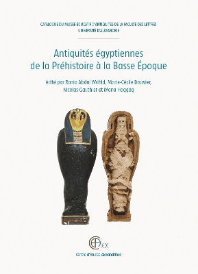 Antiquites Egyptiennes de la Prehistoire a la Basse Epoque: Catalogue Du Musee Educatif d'Antiquites de la Faculte Des Lettres de l'Universite d'Alexandrie 2 - Abdul Wahid, R (Editor), and Bruwier, M-C (Editor), and Gauthier, N (Editor)