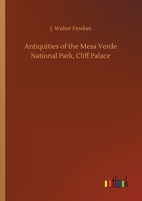 Antiquities of the Mesa Verde National Park, Cliff Palace - Fewkes, J Walter