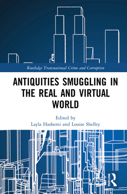 Antiquities Smuggling in the Real and Virtual World - Hashemi, Layla (Editor), and Shelley, Louise (Editor)