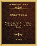 Antiquity Unveiled: Ancient Voices from the Spirit Realms Proving Christianity to be of Heathen Origin