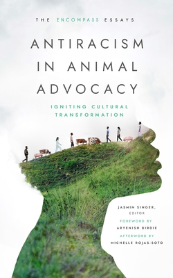 Antiracism in Animal Advocacy - Singer, Jasmin (Editor), and Birdie, Aryenish (Contributions by), and Rojas-Soto, Michelle (Contributions by)