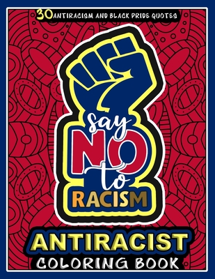 Antiracist Coloring Book: Say No to Racism: This Single Sided Coloring Book includes 30 designs of anti racism and black pride quotes about standing up against color and race discrimination - Publishing, Jobarts4u