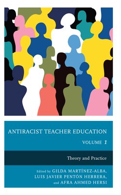 Antiracist Teacher Education: Theory and Practice - Martnez-Alba, Gilda (Editor), and Penton Herrera, Luis Javier (Editor), and Hersi, Afra Ahmed (Editor)