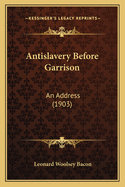 Antislavery Before Garrison: An Address (1903)