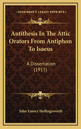 Antithesis in the Attic Orators from Antiphon to Isaeus: A Dissertation (1915)