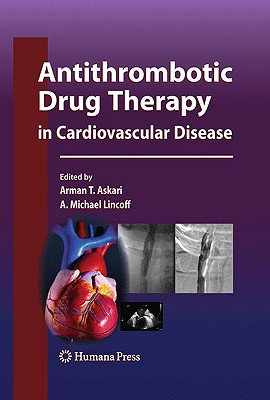 Antithrombotic Drug Therapy in Cardiovascular Disease - Askari, Arman T, MD (Editor), and Lincoff, A Michael (Editor)