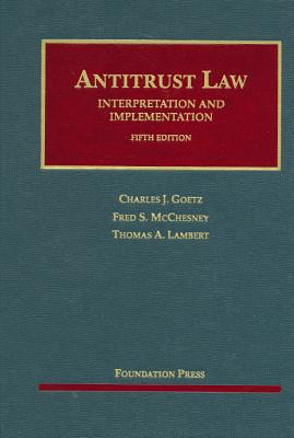Antitrust Law, Interpretation and Implementation - Goetz, Charles, and McChesney, Fred, and Lambert, Thomas