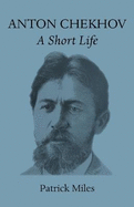 Anton Chekhov: A Short Life