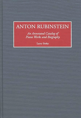 Anton Rubinstein: An Annotated Catalog of Piano Works and Biography - Sitsky, Larry