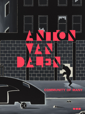 Anton Van Dalen: Community of Many - Yau, John (Contributions by), and Morgan, Tiernan (Contributions by), and Wodiczko, Krzysztof (Contributions by)