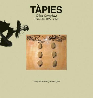 Antoni Tpies: Complete Works: Volume VIII, 1998-2004, Catalogue Raisonn - Tpies, Antoni, and Mayo, Nuria Enguita (Contributions by)