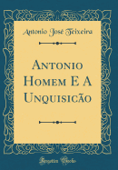 Antonio Homem E a Unquisic&ao (Classic Reprint)