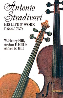 Antonio Stradivari: His Life and Work - Hill, W H, and Davis, Francis A