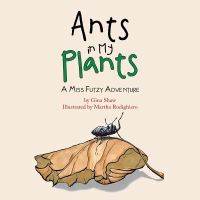 Ants in My Plants: A Miss Futzy Adventure - Shaw, Gina