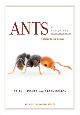 Ants of Africa and Madagascar: A Guide to the Genera - Fisher, Brian L, and Bolton, Barry