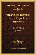 Anuario Bibliografico de La Republica Argentina: Ano VI, 1884 (1885)