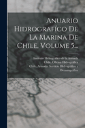 Anuario Hidrografco De La Marina De Chile, Volume 5...