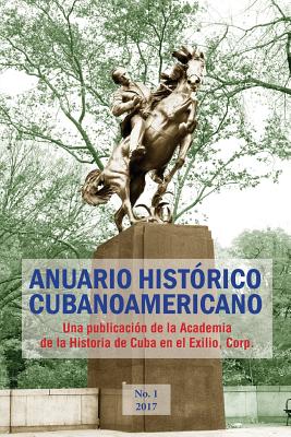 Anuario Hist?rico Cubanoamericano: No. 1, 2017 - Acosta, Antonio a, and Acosta, Ivan, and del Risco Arrocha, Enrique