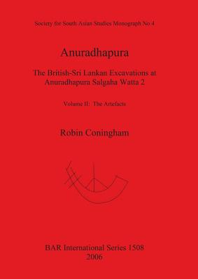 Anuradhapura: The British-Sri Lankan Excavations at Anuradhapura Salgaha Watta 2. Volume II: The Artefacts - Coningham, Robin