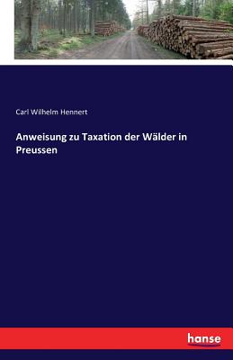 Anweisung Zu Taxation Der Walder in Preussen - Hennert, Carl Wilhelm