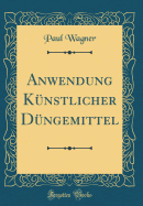 Anwendung Kunstlicher Dungemittel (Classic Reprint)