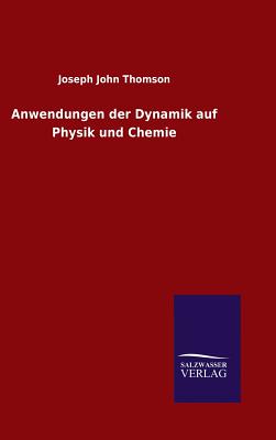 Anwendungen der Dynamik auf Physik und Chemie - Thomson, Joseph John, Sir