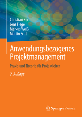 Anwendungsbezogenes Projektmanagement: PRAXIS Und Theorie Fr Projektleiter - Br, Christian, and Fiege, Jens, and Wei, Markus