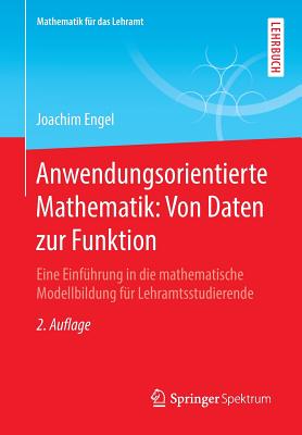 Anwendungsorientierte Mathematik: Von Daten Zur Funktion: Eine Einfuhrung In die Mathematische Modellbildung Fur Lehramtsstudierende - Engel, Joachim